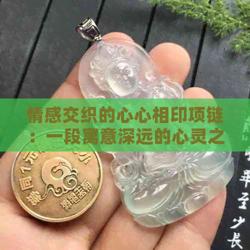 情感交织的心心相印项链：一段寓意深远的心灵之约