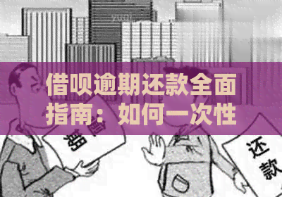 借呗逾期还款全面指南：如何一次性还清所有款项及解决相关问题