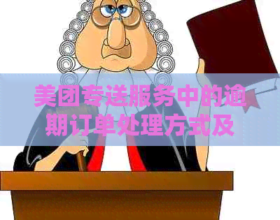 美团专送服务中的逾期订单处理方式及相关政策解析，避免影响您的配送体验