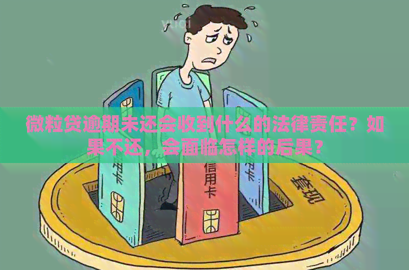 微粒贷逾期未还会收到什么的法律责任？如果不还，会面临怎样的后果？