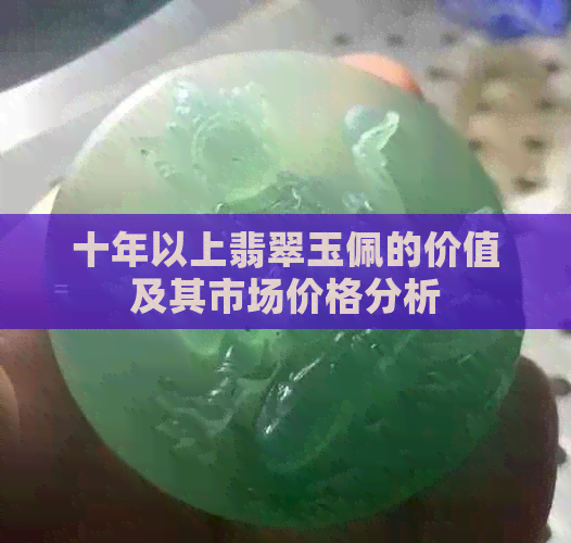 十年以上翡翠玉佩的价值及其市场价格分析