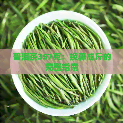 普洱茶357克：换算成斤的完整指南