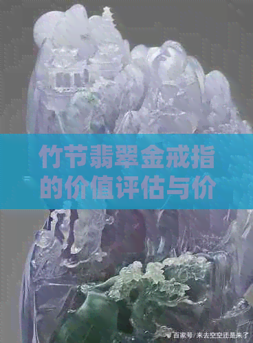 竹节翡翠金戒指的价值评估与价格参考：详细分析与解答