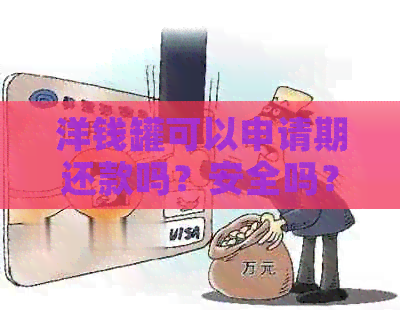 洋钱罐可以申请期还款吗？安全吗？能期一周吗？