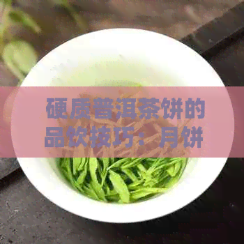  硬质普洱茶饼的品饮技巧：月饼与普洱茶的新组合