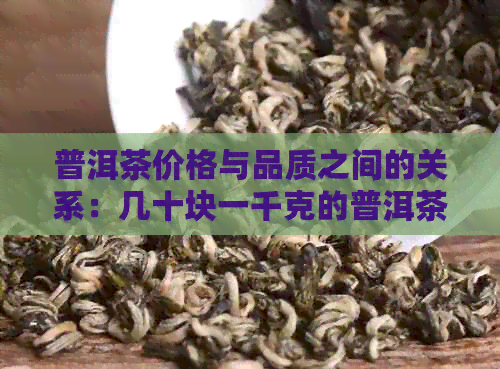 普洱茶价格与品质之间的关系：几十块一千克的普洱茶真的能喝吗？