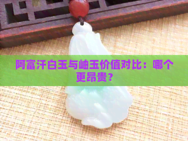 阿富汗白玉与岫玉价值对比：哪个更昂贵？