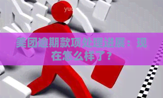 美团逾期款项处理进展：现在怎么样了？