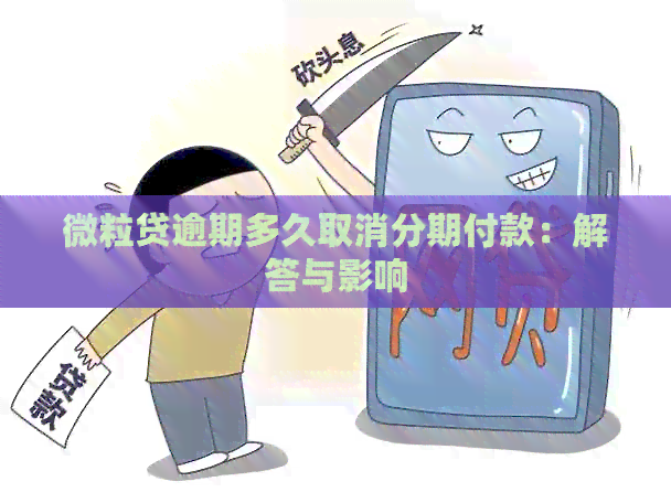 微粒贷逾期多久取消分期付款：解答与影响