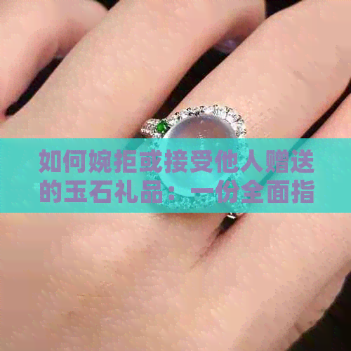 如何婉拒或接受他人赠送的玉石礼品：一份全面指南