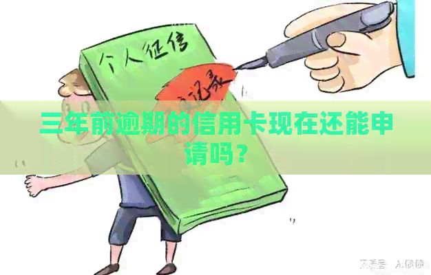 三年前逾期的信用卡现在还能申请吗？