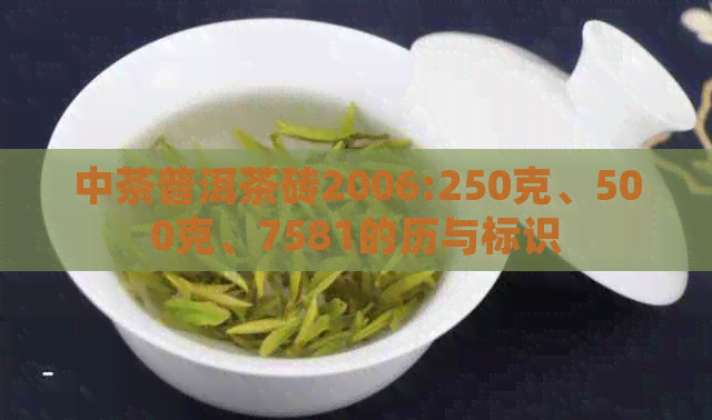 中茶普洱茶砖2006:250克、500克、7581的历与标识