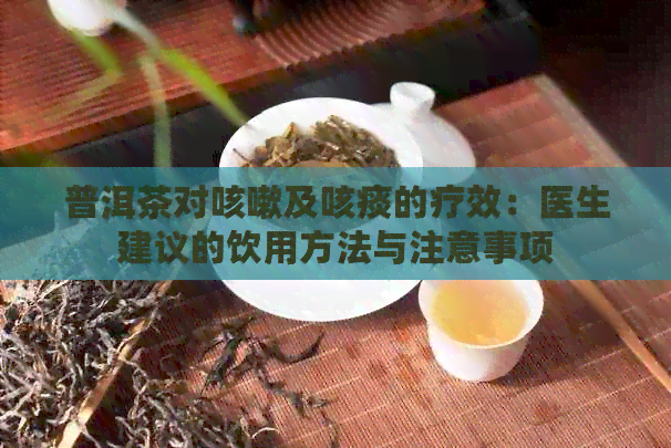 普洱茶对咳嗽及咳痰的疗效：医生建议的饮用方法与注意事项