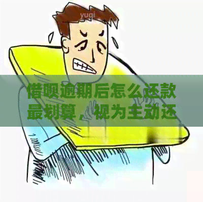 借呗逾期后怎么还款最划算，视为主动还款，无法还款及还款方式