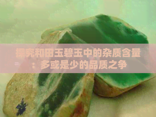 探究和田玉碧玉中的杂质含量：多或是少的品质之争