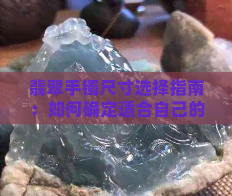 翡翠手镯尺寸选择指南：如何确定适合自己的戴法和尺寸？