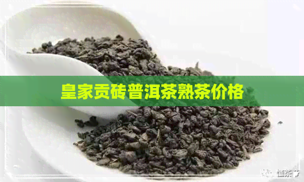 皇家贡砖普洱茶熟茶价格