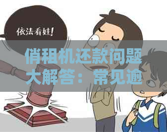 俏租机还款问题大解答：常见逾期、罚息及解决方案一网打尽！