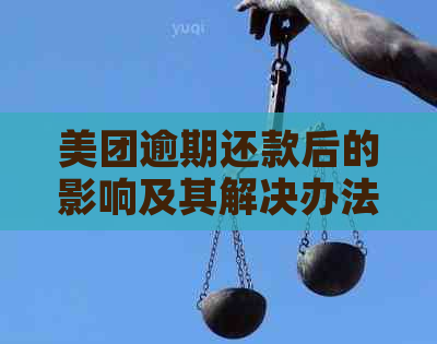 美团逾期还款后的影响及其解决办法