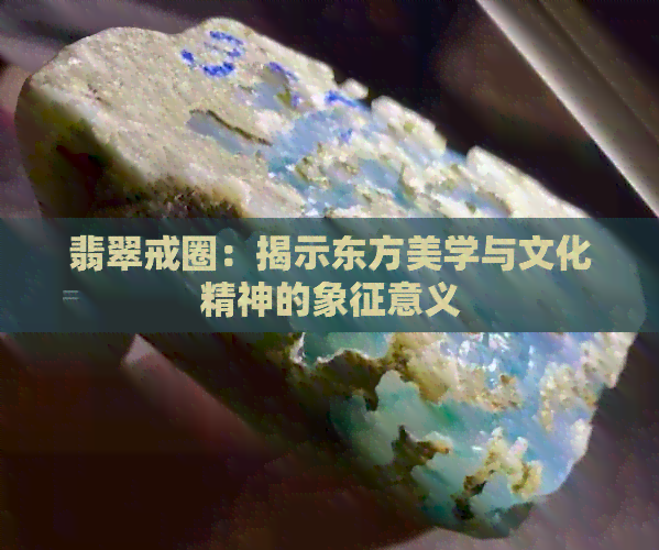 翡翠戒圈：揭示东方美学与文化精神的象征意义