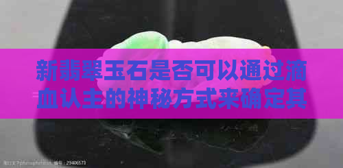 新翡翠玉石是否可以通过滴血认主的神秘方式来确定其主人？