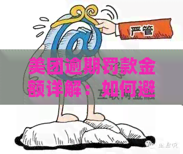 美团逾期罚款金额详解：如何避免逾期并了解可能的处罚标准