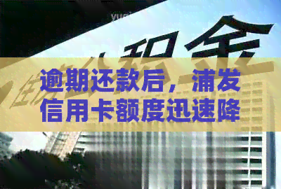 逾期还款后，浦发信用卡额度迅速降低，如何快速恢复？