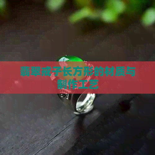 翡翠戒子长方形的材质与制作工艺