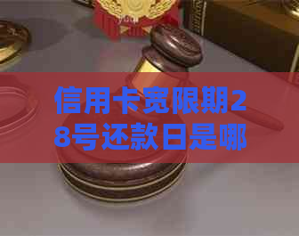 信用卡宽限期28号还款日是哪天——2021年各银行信用卡宽限期及逾期时间表