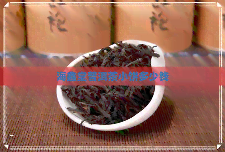 海鑫堂普洱茶小饼多少钱