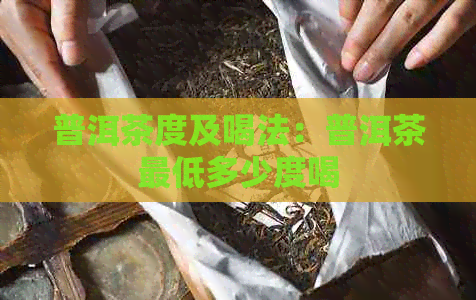 普洱茶度及喝法：普洱茶更低多少度喝