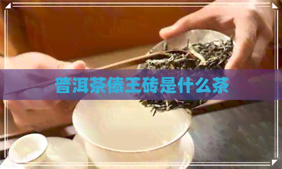 普洱茶傣王砖是什么茶