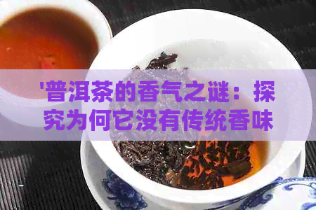 '普洱茶的香气之谜：探究为何它没有传统香味'