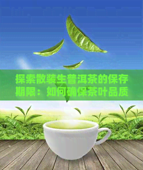 探索散装生普洱茶的保存期限：如何确保茶叶品质与口感？