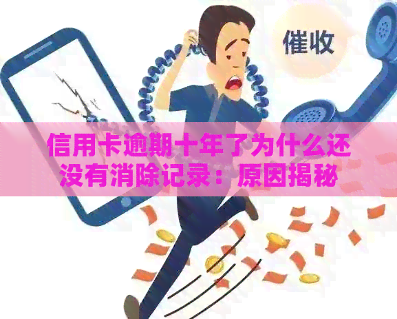 信用卡逾期十年了为什么还没有消除记录：原因揭秘