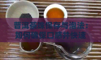 普洱茶珠保存与泡法：如何确保口感并快速冲泡？