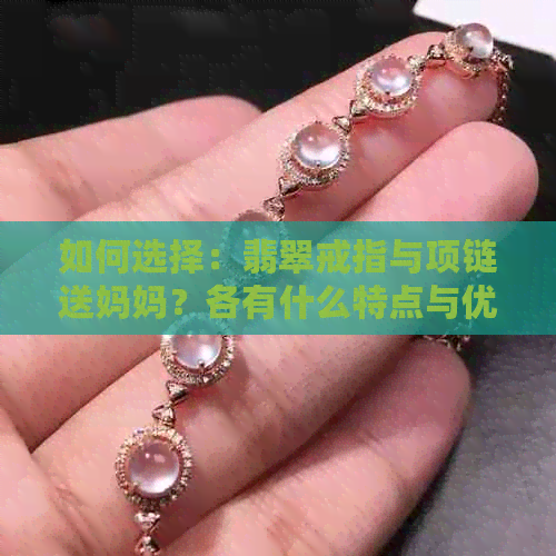 如何选择：翡翠戒指与项链送妈妈？各有什么特点与优缺点