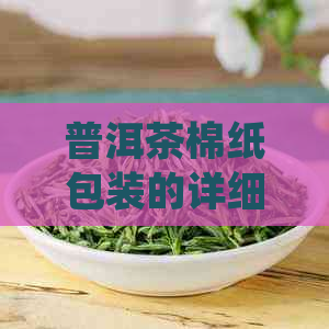 普洱茶棉纸包装的详细步骤与正确方法：图解茶饼包装技巧