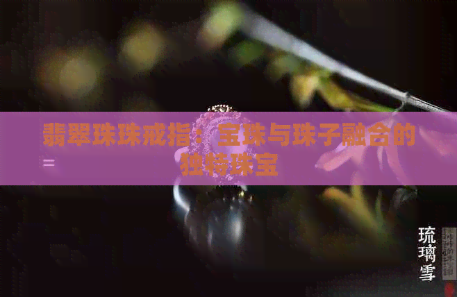 翡翠珠珠戒指：宝珠与珠子融合的独特珠宝