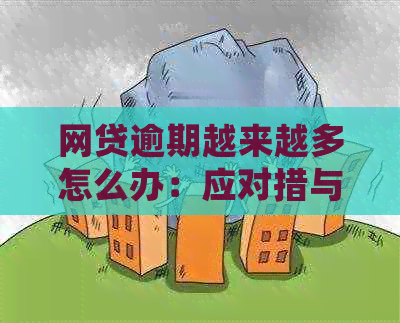 网贷逾期越来越多怎么办：应对措与处理建议