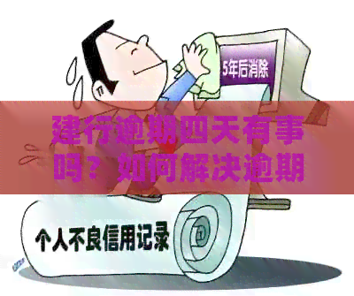 建行逾期四天有事吗？如何解决逾期问题并避免利息扣除？