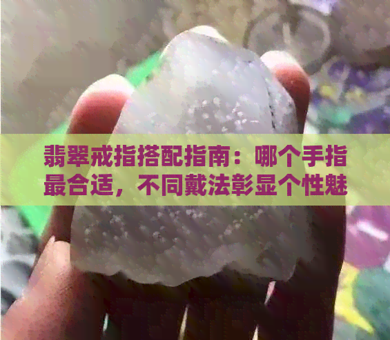 翡翠戒指搭配指南：哪个手指最合适，不同戴法彰显个性魅力