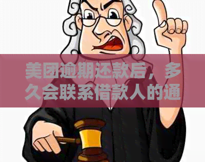 美团逾期还款后，多久会联系借款人的通讯录联系人？