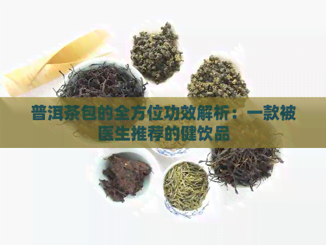 普洱茶包的全方位功效解析：一款被医生推荐的健饮品