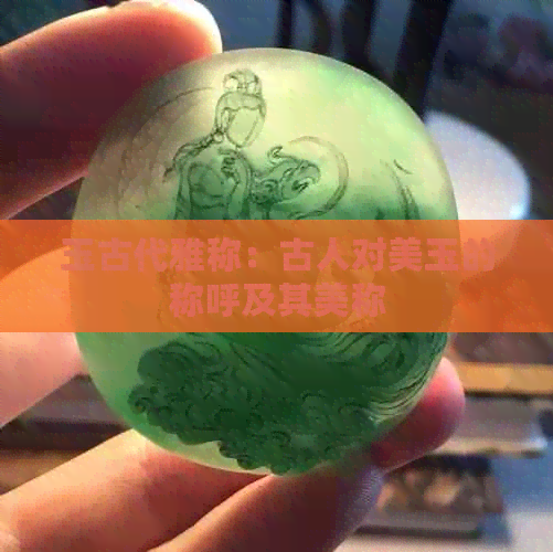 玉古代雅称：古人对美玉的称呼及其美称