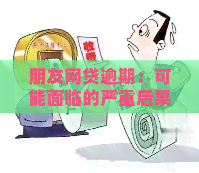 朋友网贷逾期：可能面临的严重后果和解决办法