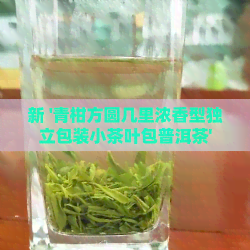 新 '青柑方圆几里浓香型独立包装小茶叶包普洱茶'