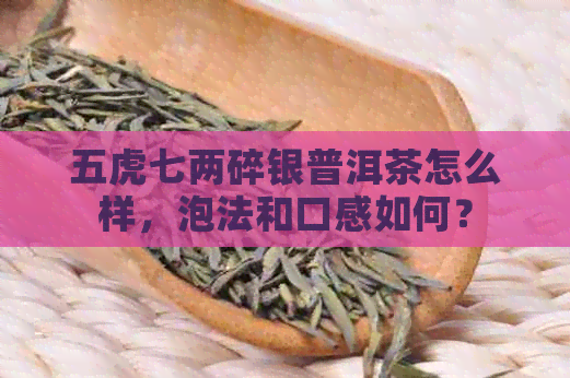 五虎七两碎银普洱茶怎么样，泡法和口感如何？