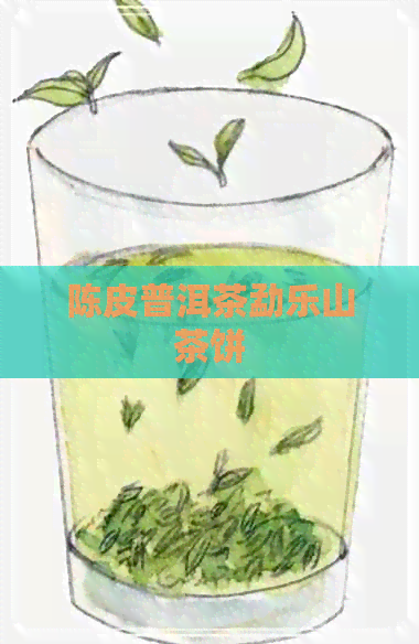 陈皮普洱茶勐乐山茶饼