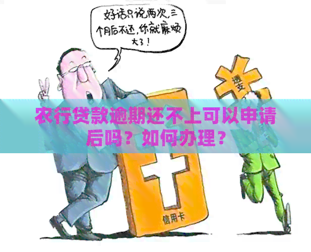 农行贷款逾期还不上可以申请后吗？如何办理？